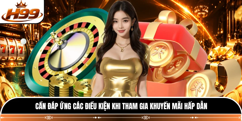 Cần đáp ứng các điều kiện khi tham gia khuyến mãi hấp dẫn