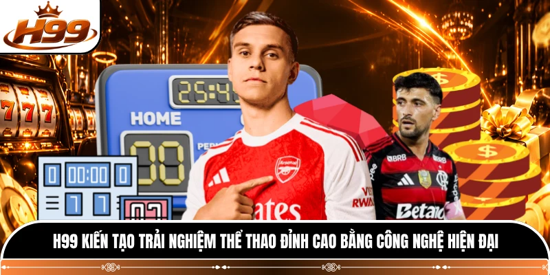 H99 kiến tạo trải nghiệm thể thao đỉnh cao bằng công nghệ hiện đại