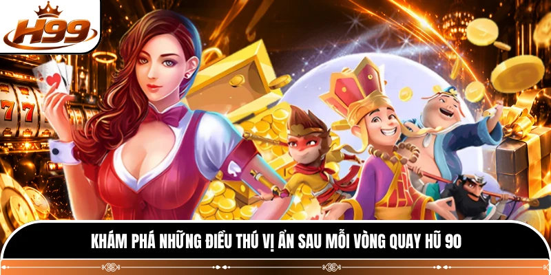 Khám phá những điều thú vị ẩn sau mỗi vòng quay hũ 90