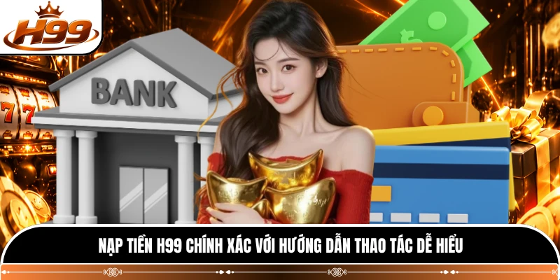 Nạp tiền H99 chính xác với hướng dẫn thao tác dễ hiểu