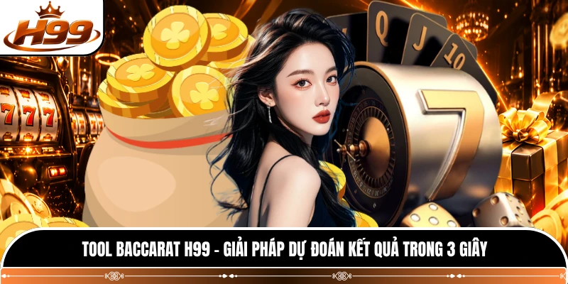 Tool Baccarat H99 - Giải Pháp Dự Đoán Kết Quả Trong 3 Giây